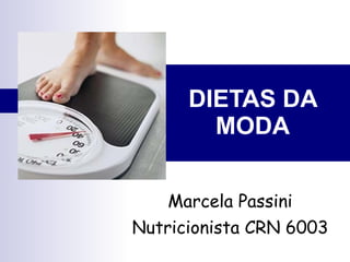 DIETAS DA MODA Marcela Passini Nutricionista CRN 6003 