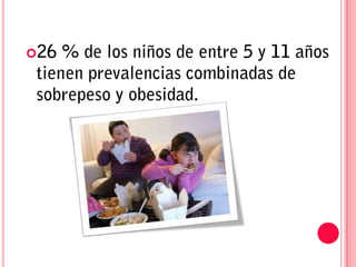26 % de los niños de entre 5 y 11 años tienen prevalencias combinadas de sobrepeso y obesidad.