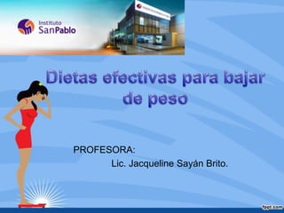 Dietas efectivas para bajar de peso PROFESORA: Lic. Jacqueline Sayán Brito. 