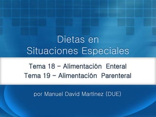 Dietas en
Situaciones Especiales
     Alimentación Enteral


 por Manuel David Martínez (DUE)
 