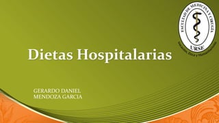 Dietas Hospitalarias
GERARDO DANIEL
MENDOZA GARCIA
 