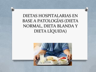 DIETAS HOSPITALARIAS EN
BASE A PATOLOGÍAS (DIETA
NORMAL, DIETA BLANDA Y
DIETA LÍQUIDA)
 