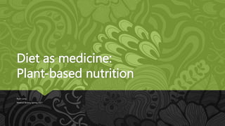 Diet as medicine:
Plant-based nutrition
Ryan Long
Medical Botany Spring 2021
 