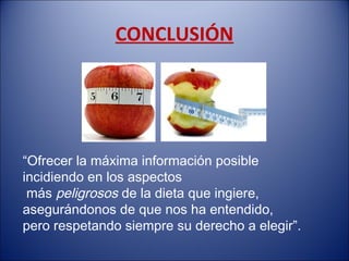 CONCLUSIÓN




“Ofrecer la máxima información posible
incidiendo en los aspectos
 más peligrosos de la dieta que ingiere,
asegurándonos de que nos ha entendido,
pero respetando siempre su derecho a elegir”.
 