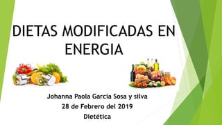 DIETAS MODIFICADAS EN
ENERGIA
Johanna Paola García Sosa y silva
28 de Febrero del 2019
Dietética
 