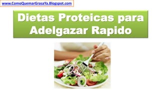 Dietas Proteicas para
Adelgazar Rapido
www.ComoQuemarGrasaYa.Blogspot.com
 