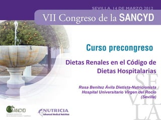 Dietas Renales en el Código de
          Dietas Hospitalarias

    Rosa Benítez Ávila Dietista-Nutricionista
     Hospital Universitario Virgen del Rocío
                                     (Sevilla)
 