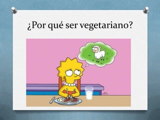 ¿Por qué ser vegetariano?
 