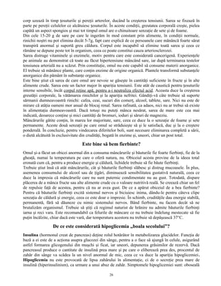 corp uzează în timp ţesuturile şi pereţii arterelor, ducând la creşterea tensiunii. Sarea se fixează în
parte pe pereţii celulelor ce alcătuiesc ţesuturile. În aceste condiţii, greutatea corporală creşte, pielea
capătă un aspect spongios şi mai tot timpul omul are o chinuitoare senzaţie de sete şi de foame.
Din cele 15-20 g de sare pe care le ingerăm în mod constant prin alimente, în condiţii normale,
rinichii noştri nu pot elimina decât 5-7g, fapt care explică de ce persoanele care mănâncă foarte sărat
transpiră anormal şi suportă greu căldura. Corpul este incapabil să elimine toată sarea şi ceea ce
rămâne se depune peste tot în organism, ceea ce poate constitui cauza arteriosclerozei.
Sarea distruge vitaminele şi enzimele, motiv pentru care este considerată cancerigenă. Experienţele
pe animale au demonstrat că toate au făcut hipertensiune mâncând sare, iar după terminarea testelor
tensiunea arterială nu a scăzut. Prin constituţie, omul nu este capabil să consume materii anorganice.
El trebuie să mănânce plante, care conţin enzime de origine organică. Plantele transformă substanţele
anorganice din pământ în substanţe organice.
Este bine ştiut că sarea de care omul are nevoie se găseşte în cantităţi suficiente în fructe şi în alte
alimente crude. Sarea este un factor major în apariţia tensiunii. Este atât de caustică pentru ţesuturile
interne sensibile, încât corpul reţine apă, pentru a-i neutraliza efectul acid. Aceasta duce la creşterea
greutăţii corporale, la vătămarea rinichilor şi la apariţia nefritei. Gândiţi-vă câte trebuie să suporte
sărmanii dumneavoastră rinichi: cafea, ceai, sucuri din comerţ, alcool, tablete, sare. Nici nu este de
mirare că atâţia oameni mor anual de blocaj renal. Sarea rafinată, ca adaos, nici nu ar trebui să existe
în alimentaţia dumneavoastră. Dacă totuşi nu puteţi mânca nesărat, sarea de mare este cea mai
indicată, deoarece conţine şi mici cantităţi de bromuri, ioduri şi săruri de magneziu.
Mâncărurile gătite conţin, în marea lor majoritate, sare, ceea ce duce la o senzaţie de foame şi sete
permanente. Aceste două senzaţii pe care omul se străduieşte să şi le satisfacă, duc şi la o creştere
ponderală. În concluzie, pentru vindecarea diferitelor boli, sunt necesare eliminarea completă a sării,
o dietă alcătuită în exclusivitate din crudităţi, bogată în enzime şi, uneori, chiar un post total.
Este bine să bem fierbinte?
Omul şi-a făcut un obicei anormal din a consuma mâncărurile şi băuturile fie foarte fierbinţi, fie de la
gheaţă, numai la temperatura pe care o oferă natura, nu. Obiceiul acesta provine de la ideea total
eronată cum că, pentru a produce energie şi căldură, lichidele trebuie să fie băute fierbinţi.
Trebuie ştiut însă că atât mâncărurile, cât şi băuturile fierbinţi slăbesc şi distrug mucoasele. În plus,
asemenea consumului de alcool sau de ţigări, diminuează sensibilitatea gustativă naturală, ceea ce
duce la impresia că mâncărurile care nu sunt puternic condimentate nu au gust. Totodată, dispare
plăcerea de a mânca fructe sau alte alimente crude cu o valoare nutritivă reală. Se creează chiar un fel
de repulsie faţă de acestea, pentru că nu ar avea gust. De ce a apărut obiceiul de a bea fierbinte?
Pentru că băuturile fierbinţi excită sistemul nervos şi biciuiesc inima, dându-le pentru câteva clipe
senzaţia de căldură şi energie, ceea ce este doar o impresie. În schimb, crudităţile dau energie stabilă,
permanentă, fără să dăuneze cu nimic sistemului nervos. Bând fierbinte, nu facem decât să ne
brutalizăm organismul. Trebuie să ştiţi că regimul naturist de hrănire nu admite băuturile fierbinţi
iarna şi reci vara. Este recomandabil ca felurile de mâncare ce nu trebuie îndelung mestecate să fie
puţin încălzite, chiar dacă este vară, dar temperatura acestora nu trebuie să depăşească 37°C.
De ce este considerată hipoglicemia „boala secolului”?
Insulina (hormonul creat de pancreas) deţine rolul hotărâtor în metabolizarea glucidelor. Funcţia de
bază a ei este de a acţiona asupra glucozei din sânge, pentru a o face să ajungă în celule, asigurând
astfel formarea glicogenului din muşchi şi ficat, iar uneori, depunerea grăsimilor de rezervă. Dacă
pancreasul produce o cantitate de insulină prea mare şi pe care o eliberează prea des, procentul de
zahăr din sânge va scădea la un nivel anormal de mic, ceea ce va duce la apariţia hipoglicemiei.
Hipoglicemia nu este provocată de lipsa zahărului în alimentaţie, ci de o secreţie prea mare de
insulină (hiperinsulinism), ca urmare a unui abuz de zahăr. Simptomele hipoglicemiei sunt: oboseală
26
 