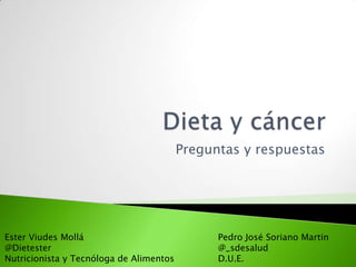 Preguntas y respuestas




Ester Viudes Mollá                             Pedro José Soriano Martin
@Dietester                                     @_sdesalud
Nutricionista y Tecnóloga de Alimentos         D.U.E.
 