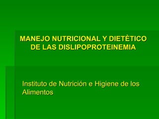 MANEJO NUTRICIONAL Y DIETÈTICO DE LAS DISLIPOPROTEINEMIA Instituto de Nutrición e Higiene de los Alimentos 