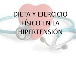DIETA Y EJERCICIO
FÍSICO EN LA
HIPERTENSIÓN

 