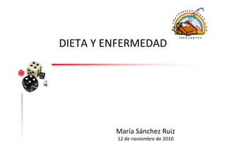DIETA Y ENFERMEDAD




         María Sánchez Ruiz
         12 de noviembre de 2010
 