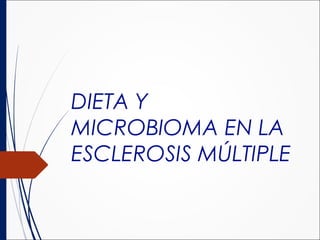 DIETA Y
MICROBIOMA EN LA
ESCLEROSIS MÚLTIPLE
 