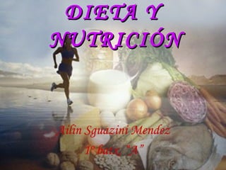 DIETA Y  NUTRICIÓN Ailin Sguazini Mendez 1º batx. “A” 