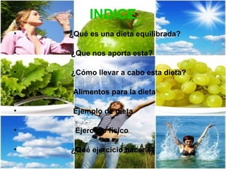 INDICE
•

¿Qué es una dieta equilibrada?

•

¿Que nos aporta esta?

•

¿Cómo llevar a cabo esta dieta?

•

Alimentos para ...