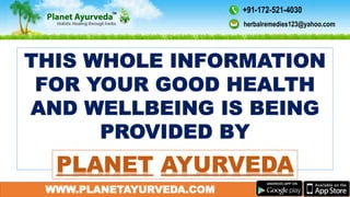 WWW.PLANETAYURVEDA.COM
herbalremedies123@yahoo.com
+91-172-521-4030
 