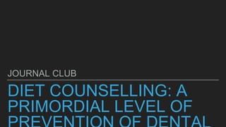 DIET COUNSELLING: A
PRIMORDIAL LEVEL OF
JOURNAL CLUB
 
