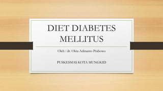 DIET DIABETES
MELLITUS
Oleh : dr. Okta Adinanto Prabowo
PUSKESMAS KOTA MUNGKID
 