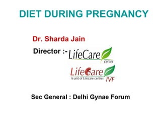 DIET DURING PREGNANCY
Dr. Sharda Jain
Director :-

Sec General : Delhi Gynae Forum

 