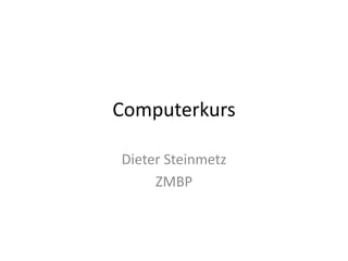 Computerkurs Dieter Steinmetz ZMBP 