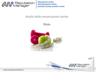 Analisi delle conversazioni online

Diete

www.reputazioneonline.it

 