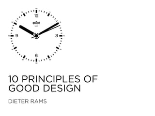 10 PRINCIPLES OF
GOOD DESIGN
DIETER RAMS
 