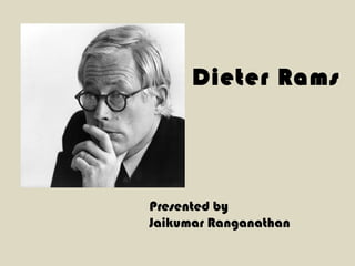 Dieter Rams
Presented by
Jaikumar Ranganathan
 