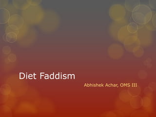 Diet Faddism
Abhishek Achar, OMS III
 