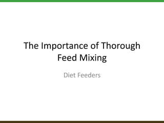 The Importance of Thorough
       Feed Mixing
        Diet Feeders
 