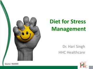 Diet for Stress
                Management

                     Dr. Hari Singh
                   HHC Healthcare

Source: WebMD
 
