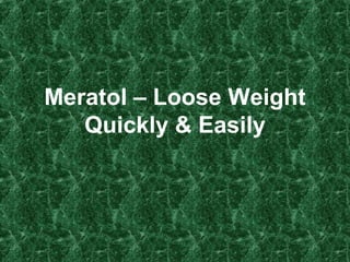 Meratol – Loose Weight
   Quickly & Easily
 