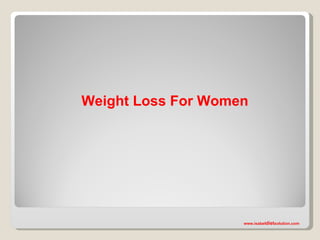 Weight Loss For Women




                    www.isabeldietsolution.com
 