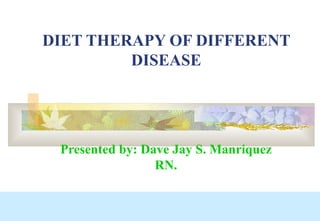 DIET THERAPY OF DIFFERENT DISEASE Presented by: Dave Jay S. Manriquez RN. 
