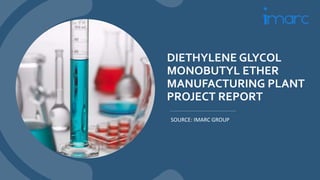 DIETHYLENE GLYCOL
MONOBUTYL ETHER
MANUFACTURING PLANT
PROJECT REPORT
SOURCE: IMARC GROUP
 