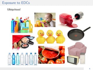 Exposure to EDCs
Ubiquitous!
5
 