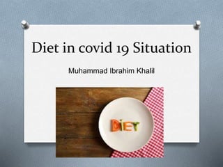 Diet in covid 19 Situation
Muhammad Ibrahim Khalil
 