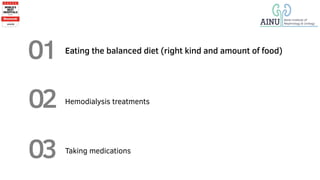 Eating the balanced diet (right kind and amount of food)
Hemodialysis treatments
Taking medications
 