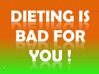 DIETING IS BAD FOR YOU ! 