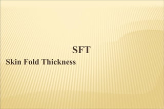 SFT  Skin Fold Thickness 