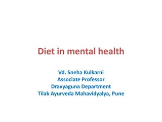 Diet in mental health
Vd. Sneha Kulkarni
Associate Professor
Dravyaguna Department
Tilak Ayurveda Mahavidyalya, Pune
 