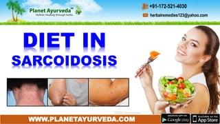 DIET IN
SARCOIDOSIS
WWW.PLANETAYURVEDA.COM
herbalremedies123@yahoo.com
+91-172-521-4030
 