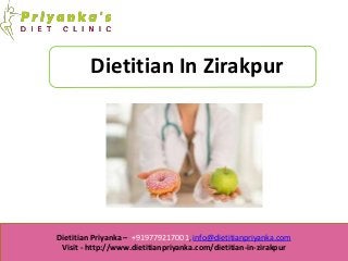 Dietitian Priyanka – +919779217001, info@dietitianpriyanka.com
Visit - http://www.dietitianpriyanka.com/dietitian-in-zirakpur
Dietitian In Zirakpur
 