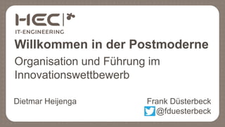 Willkommen in der Postmoderne
Organisation und Führung im
Innovationswettbewerb
Frank Düsterbeck
@fduesterbeck
Dietmar Hei...