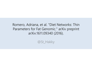 Romero, Adriana, et al. "Diet Networks: Thin
Parameters for Fat Genomic." arXiv preprint
arXiv:1611.09340 (2016).
@St_Hakky
 