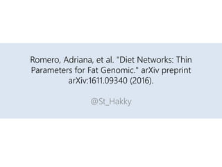 Romero, Adriana, et al. "Diet Networks: Thin
Parameters for Fat Genomic." arXiv preprint
arXiv:1611.09340 (2016).
@St_Hakky
 