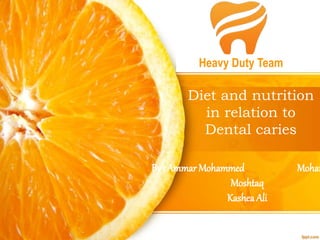 Diet and nutrition
in relation to
Dental caries
By : Ammar Mohammed Moham
Moshtaq
Kashea Ali
Heavy Duty Team
 
