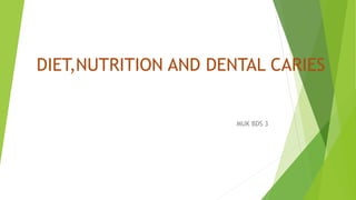 DIET,NUTRITION AND DENTAL CARIES
MUK BDS 3
 