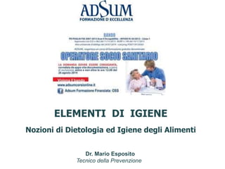 Dr. Mario Esposito
Tecnico della Prevenzione
ELEMENTI DI IGIENE
Nozioni di Dietologia ed Igiene degli Alimenti
 