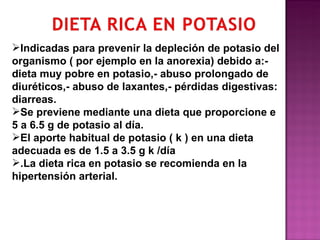 Indicadas para prevenir la depleción de potasio del
organismo ( por ejemplo en la anorexia) debido a:-
dieta muy pobre en...